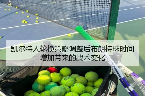 凯尔特人轮换策略调整后布朗持球时间增加带来的战术变化
