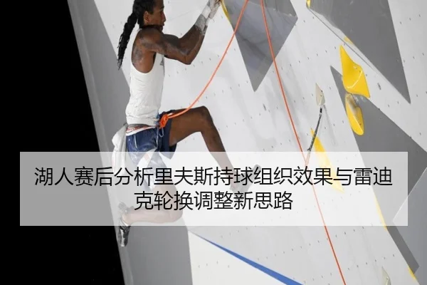 湖人赛后分析里夫斯持球组织效果与雷迪克轮换调整新思路